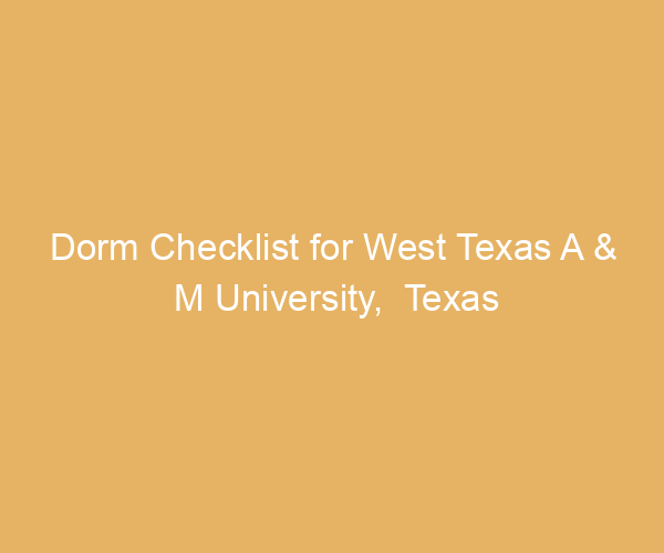 Dorm Checklist for West Texas A & M University,  Texas