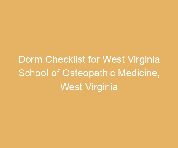 Dorm Checklist for West Virginia School of Osteopathic Medicine,  West Virginia