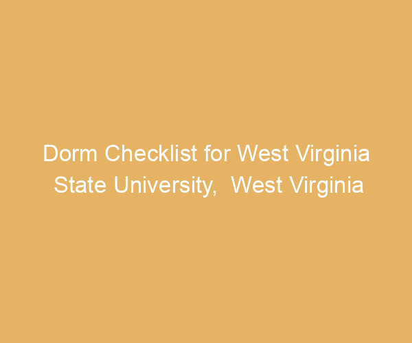 Dorm Checklist for West Virginia State University,  West Virginia