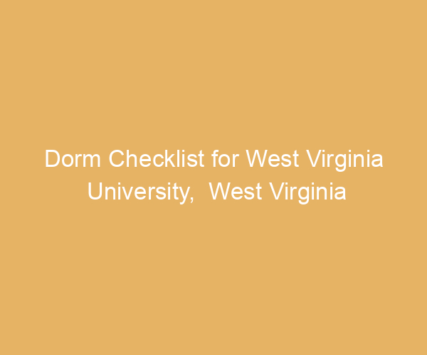Dorm Checklist for West Virginia University,  West Virginia