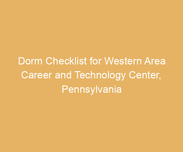 Dorm Checklist for Western Area Career and Technology Center,  Pennsylvania