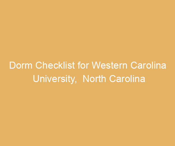 Dorm Checklist for Western Carolina University,  North Carolina