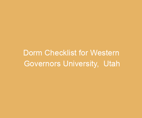Dorm Checklist for Western Governors University,  Utah