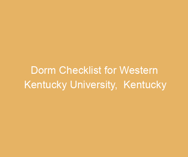 Dorm Checklist for Western Kentucky University,  Kentucky