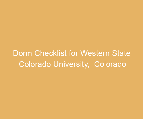 Dorm Checklist for Western State Colorado University,  Colorado