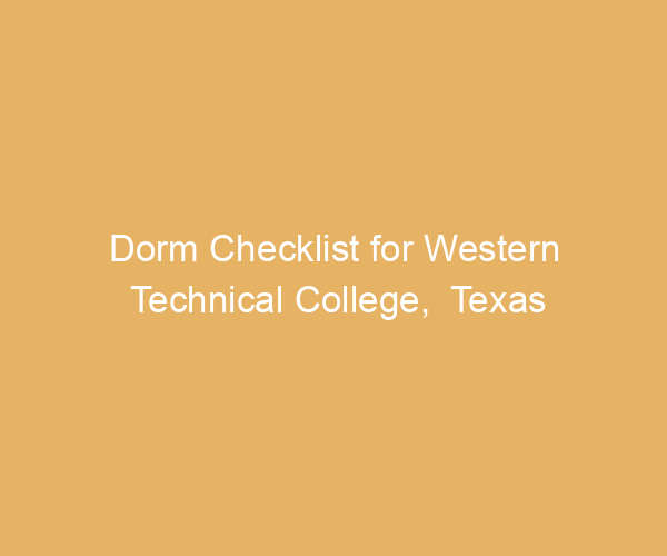 Dorm Checklist for Western Technical College,  Texas