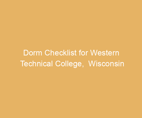 Dorm Checklist for Western Technical College,  Wisconsin