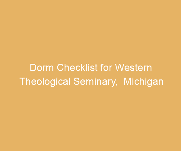 Dorm Checklist for Western Theological Seminary,  Michigan
