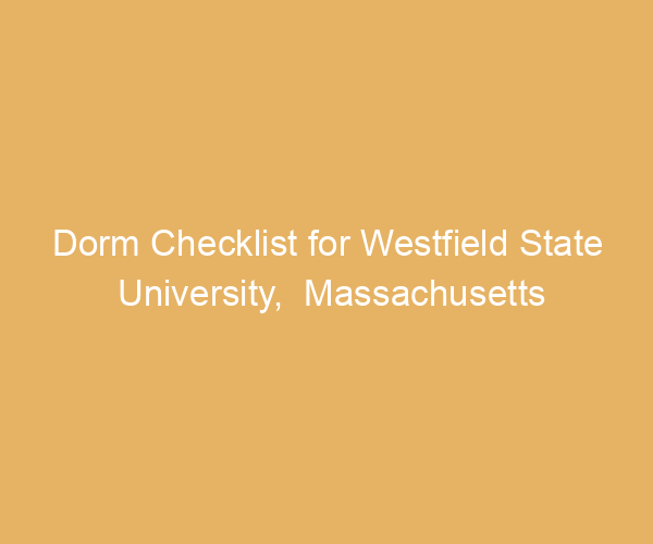 Dorm Checklist for Westfield State University,  Massachusetts