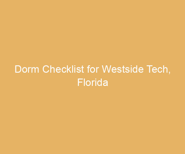 Dorm Checklist for Westside Tech,  Florida