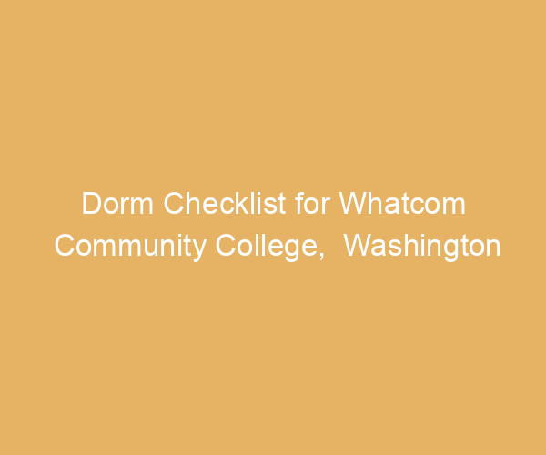Dorm Checklist for Whatcom Community College,  Washington