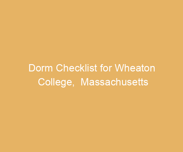 Dorm Checklist for Wheaton College,  Massachusetts
