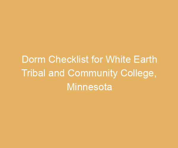 Dorm Checklist for White Earth Tribal and Community College,  Minnesota