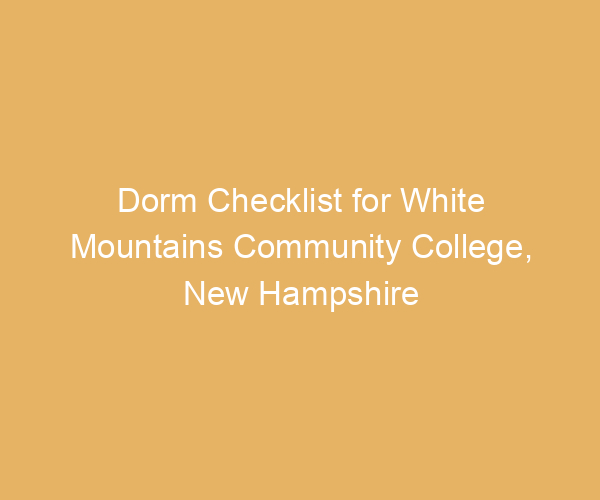 Dorm Checklist for White Mountains Community College,  New Hampshire