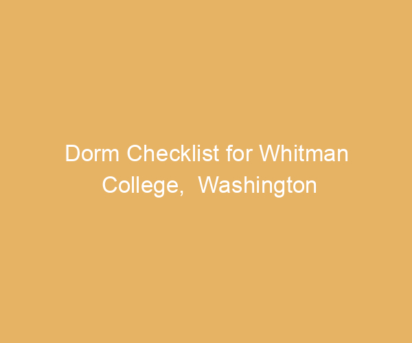 Dorm Checklist for Whitman College,  Washington