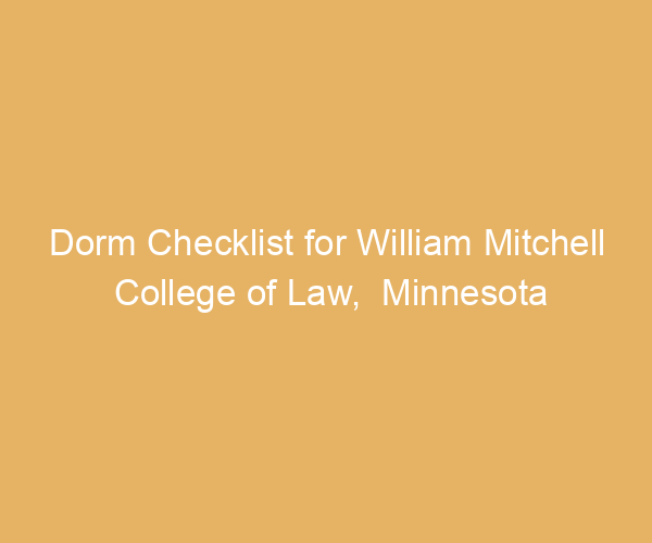 Dorm Checklist for William Mitchell College of Law,  Minnesota