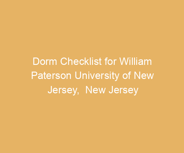 Dorm Checklist for William Paterson University of New Jersey,  New Jersey