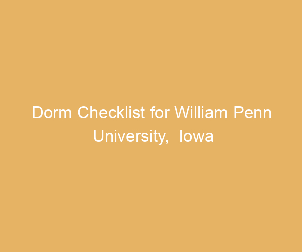 Dorm Checklist for William Penn University,  Iowa