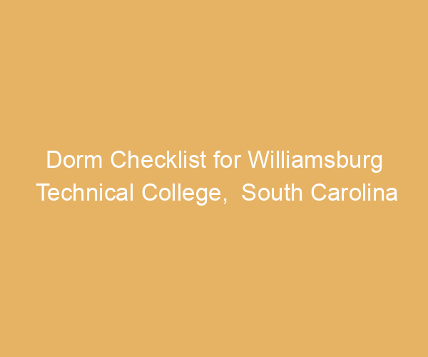 Dorm Checklist for Williamsburg Technical College,  South Carolina