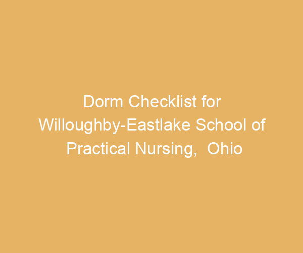 Dorm Checklist for Willoughby-Eastlake School of Practical Nursing,  Ohio