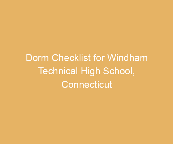 Dorm Checklist for Windham Technical High School,  Connecticut