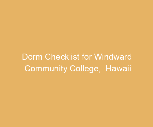 Dorm Checklist for Windward Community College,  Hawaii