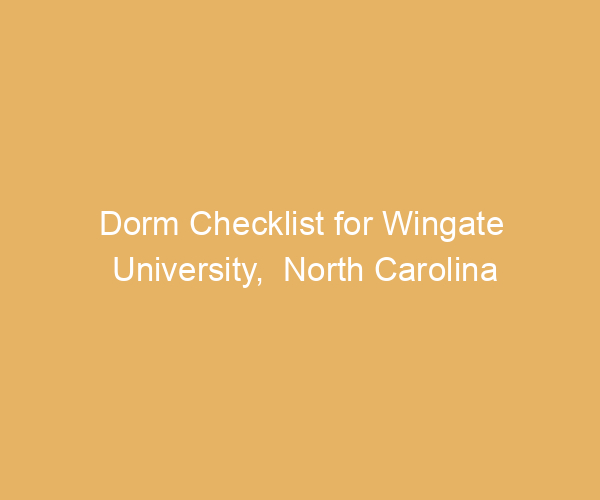 Dorm Checklist for Wingate University,  North Carolina