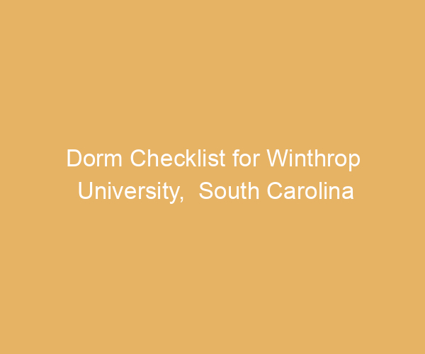 Dorm Checklist for Winthrop University,  South Carolina