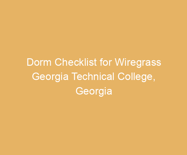 Dorm Checklist for Wiregrass Georgia Technical College,  Georgia