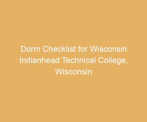 Dorm Checklist for Wisconsin Indianhead Technical College,  Wisconsin