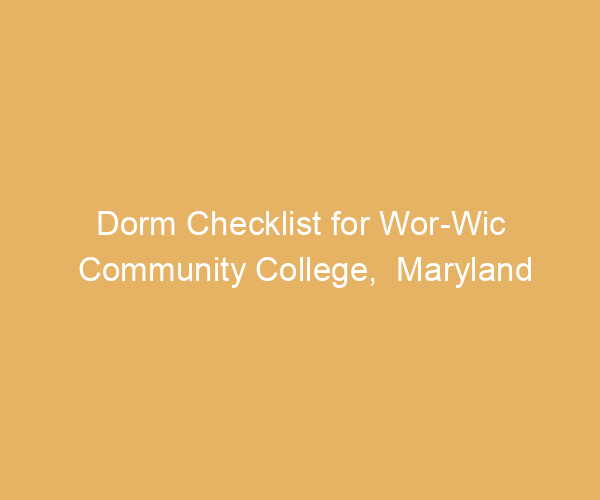 Dorm Checklist for Wor-Wic Community College,  Maryland