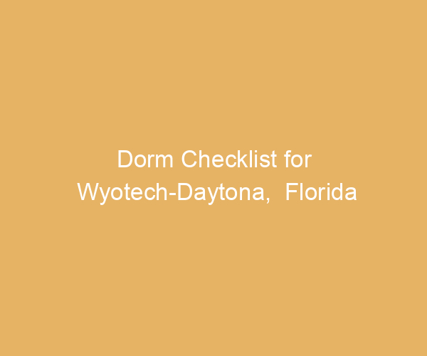 Dorm Checklist for Wyotech-Daytona,  Florida
