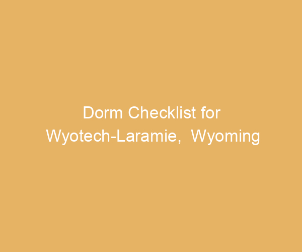 Dorm Checklist for Wyotech-Laramie,  Wyoming