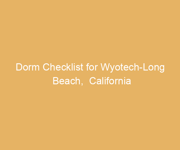 Dorm Checklist for Wyotech-Long Beach,  California