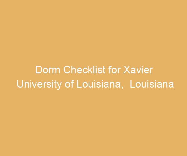 Dorm Checklist for Xavier University of Louisiana,  Louisiana