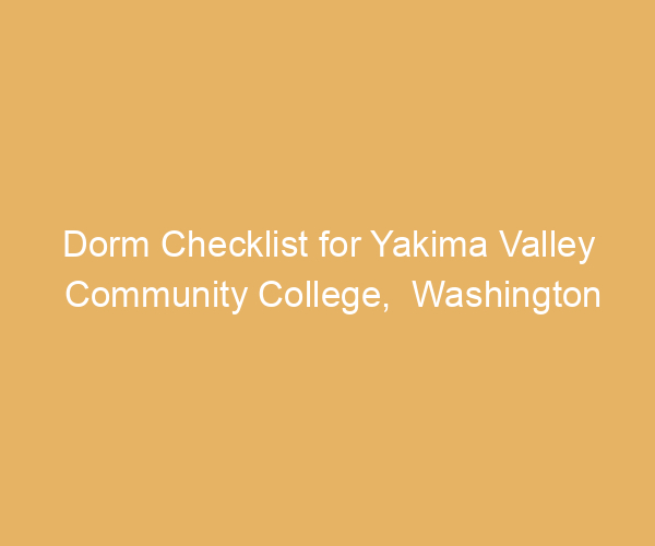 Dorm Checklist for Yakima Valley Community College,  Washington