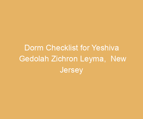 Dorm Checklist for Yeshiva Gedolah Zichron Leyma,  New Jersey