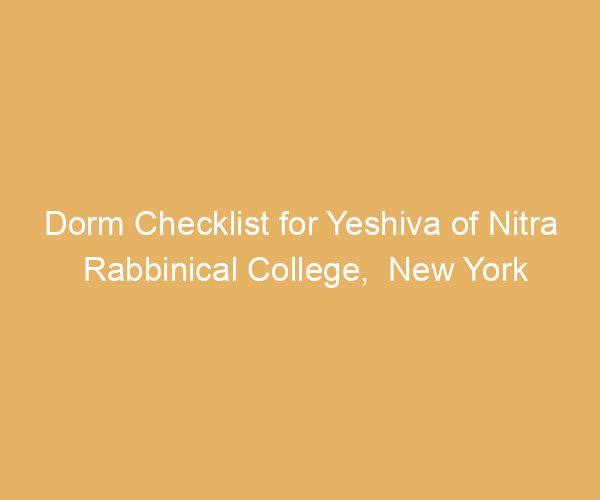 Dorm Checklist for Yeshiva of Nitra Rabbinical College,  New York
