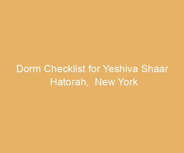 Dorm Checklist for Yeshiva Shaar Hatorah,  New York