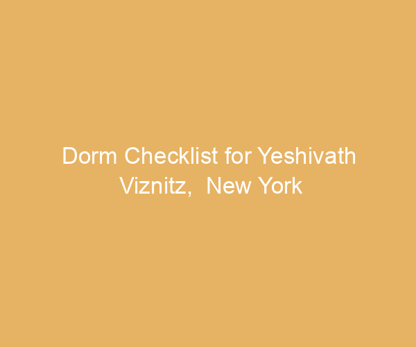 Dorm Checklist for Yeshivath Viznitz,  New York