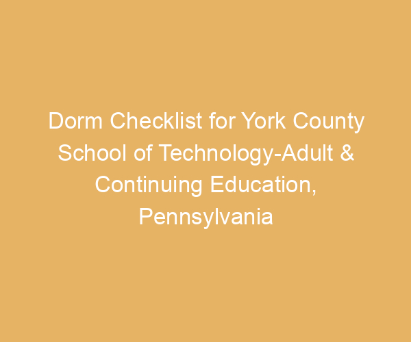 Dorm Checklist for York County School of Technology-Adult & Continuing Education,  Pennsylvania
