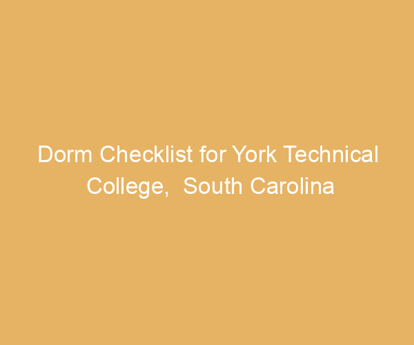 Dorm Checklist for York Technical College,  South Carolina