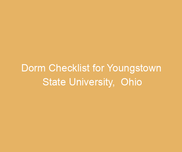 Dorm Checklist for Youngstown State University,  Ohio