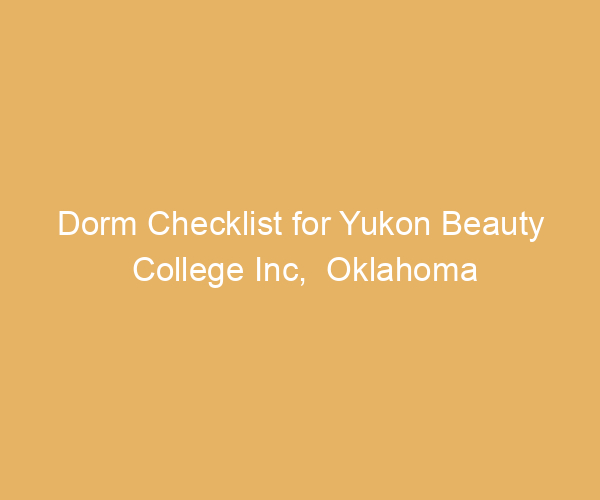 Dorm Checklist for Yukon Beauty College Inc,  Oklahoma