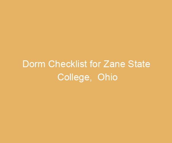 Dorm Checklist for Zane State College,  Ohio